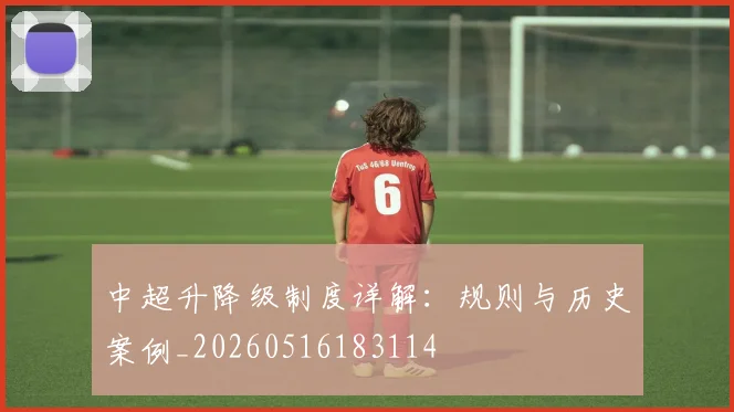 中超升降级制度详解：规则与历史案例_20260516183114